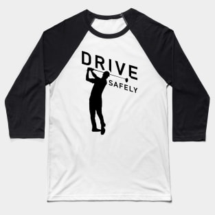 Golf Quote - Drive Safely Baseball T-Shirt